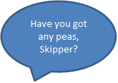 Have you got any peas, Skipper?